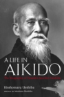 A Life In Aikido: The Biography Of Founder Morihei Ueshiba - Book