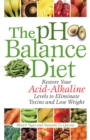 The Ph Balance Diet : Restore Your Acid-Alkaline Levels to Eliminate Toxins and Lose Weight - Book