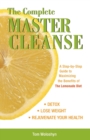 The Complete Master Cleanse : A Step-by-Step Guide to Maximizing the Benefits of The Lemonade Diet - Book