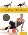 Foam Roller Workbook : Illustrated Step-by-Step Guide to Stretching, Strengthening and Rehabilitative Techniques - Book