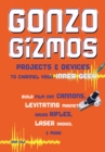 Gonzo Gizmos : Projects &amp; Devices to Channel Your Inner Geek - eBook