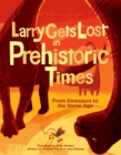 Larry Gets Lost in Prehistoric Times: From Dinosaurs to the Stone Age - Book