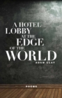 A Hotel Lobby at the Edge of the World : Poems - Book