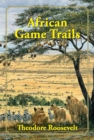 African Game Trails : An Account of the African Wanderings of an American Hunter-Naturalist - Book