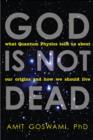 God is Not Dead : What Quantum Physics Tells Us About Our Origins and How We Should Live - Book