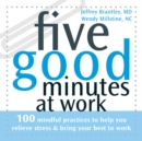 Five Good Minutes at Work : 100 Mindful Practices to Help You Relieve Stress and Bring Your Best to Work - eBook