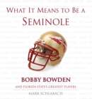 What It Means to Be a Seminole : Bobbie Bowden and Florida State's Greatest Players - Book