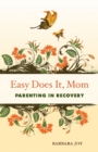 Easy Does it, Mom : Parenting in Recovery - eBook