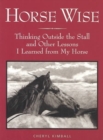 Horse Wise : Thinking Outside the Stable and Other Lessons I Learned from My Horse - Book