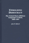 Upholding Democracy : The United States Military Campaign in Haiti, 1994-1997 - eBook