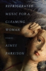 Refrigerated Music for a Gleaming Woman : Stories - eBook