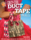Crazy-Cool Duct Tape Projects : Fun and Funky Projects for Fashion and Flair - Book