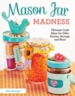 Mason Jar Madness : Ultimate Craft Ideas for Gifts, Parties, Storage, and More - Book