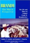 Brandy, Our Man in Acapulco : The Life and Times of Colonel Frank M.Brandstetter - Book