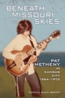 Beneath Missouri Skies : Pat Metheny in Kansas City, 1964-1972 - Book