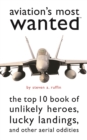 Aviation'S Most Wanted (TM) : The Top 10 Book of Winged Wonders, Lucky Landings, and Other Aerial Oddities - Book