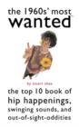 The 1960s' Most Wanted (TM) : The Top 10 Book of Hip Happenings, Swinging Sounds, and out-of-Sight Oddities - Book
