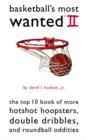 Basketball'S Most Wanted (TM) II : The Top 10 Book of More Hotshot Hoopsters, Double Dribbles, and Roundball Oddities - Book