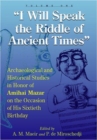 “I Will Speak the Riddles of Ancient Times” : Archaeological and Historical Studies in Honor of Amihai Mazar on the Occasion of His Sixtieth Birthday - Book