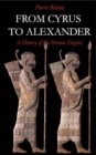 From Cyrus to Alexander : A History of the Persian Empire - Book