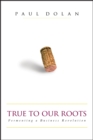 True to Our Roots : Fermenting a Business Revolution - Book