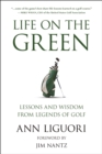 Life On The Green : Lessons and Wisdom from Legends of Golf - Book