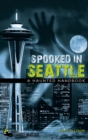 Spooked in Seattle : A Haunted Handbook - Book