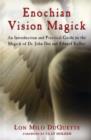 Enochian Vision Magick : An Introduction and Practical Guide to the Magick of Dr. John Dee and Edward Kelley - Book