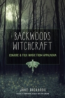 Backwoods Witchcraft : Conjure & Folk Magic from Appalachia - Book