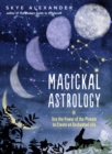 Magickal Astrology : Use the Power of the Planets to Create an Enchanted Life - Book