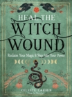 Heal the Witch Wound : Reclaim Your Magic and Step into Your Power - Book