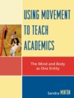 Using Movement to Teach Academics : The Mind and Body as One Entity - Book