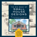 The Big Book Of Small House Designs : 75 Award-Winning Plans for Your Dream House, 1,250 Square Feet or Less - Book