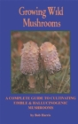 Growing Wild Mushrooms : A Complete Guide to Cultivating Edible and Hallucinogenic Mushrooms - Book