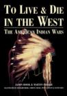 To Live and Die in the West : The American Indian Wars - Book