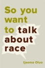 So You Want to Talk About Race - Book
