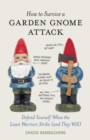 How to Survive a Garden Gnome Attack : Defend Yourself When the Lawn Warriors Strike (and They Will) - Book