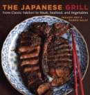 The Japanese Grill : From Classic Yakitori to Steak, Seafood, and Vegetables [A Cookbook] - Book