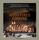 Wood-Fired Cooking : Techniques and Recipes for the Grill, Backyard Oven, Fireplace, and Campfire [A Cookbook] - Book