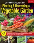 Ultimate Guide to Planting and Harvesting a Vegetable Garden : Expert Tips--When and Where to Plant, Pests & Disease Control for Over 70 Vegetables - Book