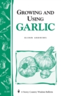 Growing and Using Garlic : Storey's Country Wisdom Bulletin A-183 - Book