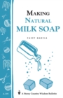 Making Natural Milk Soap : Storey's Country Wisdom Bulletin A-199 - Book