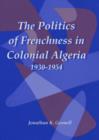 The Politics of Frenchness in Colonial Algeria, 1930-1954 - Book