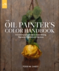 The Oil Painter's Color Handbook : A Contemporary Guide to Color Mixing, Pigments, Palettes, and Harmony - Book