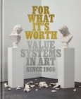 For What It’s Worth : Value Systems in Art since 1960 - Book