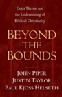 Beyond the Bounds : Open Theism and the Undermining of Biblical Christianity - Book