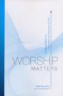 Worship Matters : Leading Others to Encounter the Greatness of God - Book