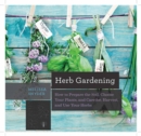 Herb Gardening : How to Prepare the Soil, Choose Your Plants, and Care For, Harvest, and Use Your Herbs - Book