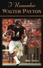 I Remember Walter Payton : Personal Memories of Football's Sweetest"" Superstar by the People Who Knew Him Best"" - Book