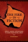 The Fire in Fiction : Passion, Purpose and Techniques to Make Your Novel Great - Book